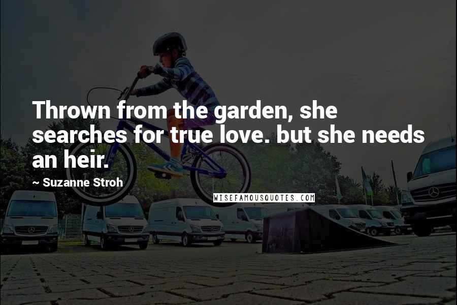 Suzanne Stroh Quotes: Thrown from the garden, she searches for true love. but she needs an heir.