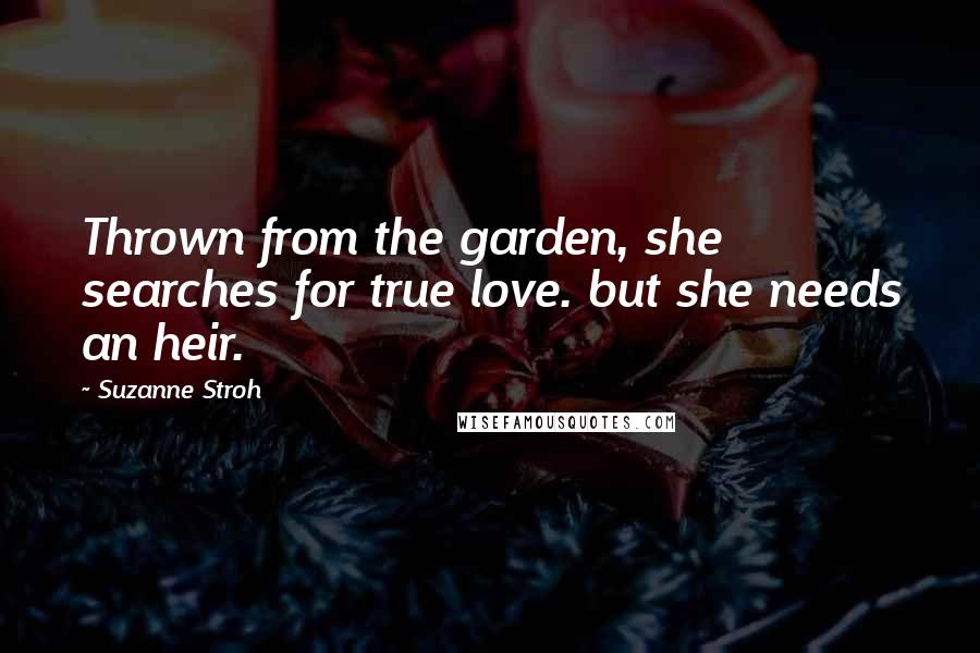 Suzanne Stroh Quotes: Thrown from the garden, she searches for true love. but she needs an heir.