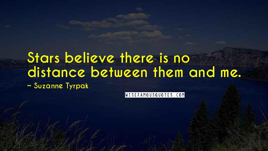 Suzanne Tyrpak Quotes: Stars believe there is no distance between them and me.