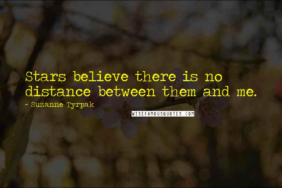 Suzanne Tyrpak Quotes: Stars believe there is no distance between them and me.