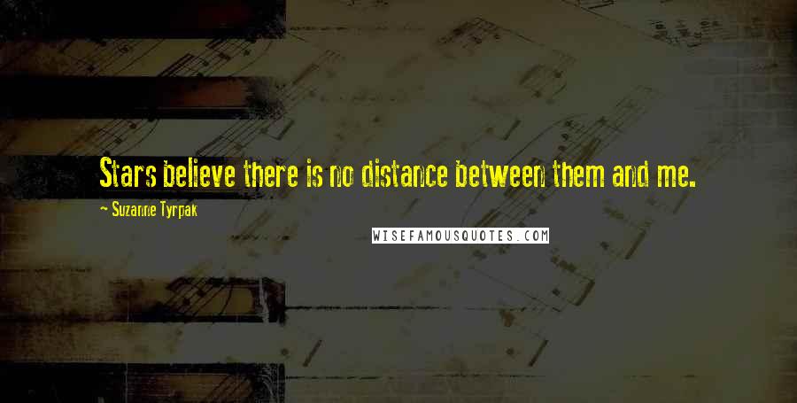 Suzanne Tyrpak Quotes: Stars believe there is no distance between them and me.