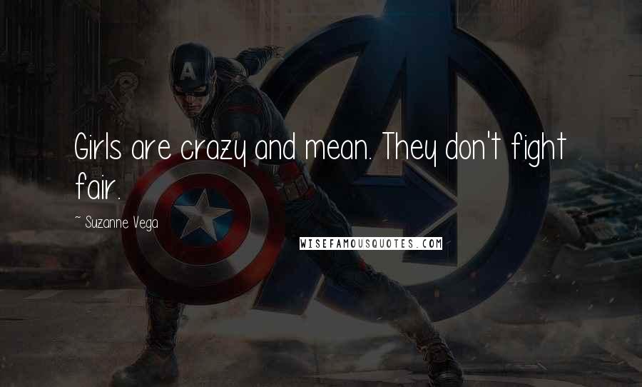Suzanne Vega Quotes: Girls are crazy and mean. They don't fight fair.