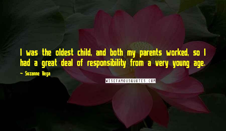 Suzanne Vega Quotes: I was the oldest child, and both my parents worked, so I had a great deal of responsibility from a very young age.