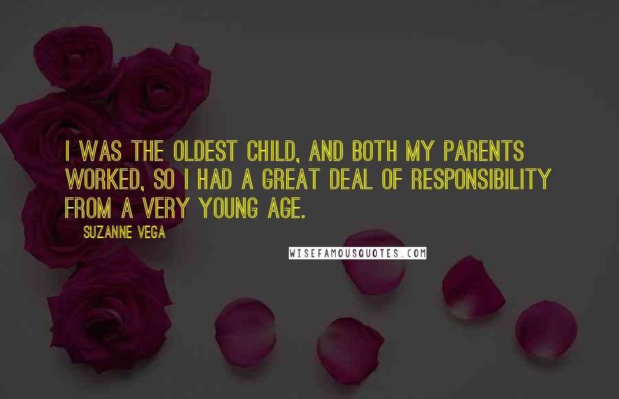 Suzanne Vega Quotes: I was the oldest child, and both my parents worked, so I had a great deal of responsibility from a very young age.