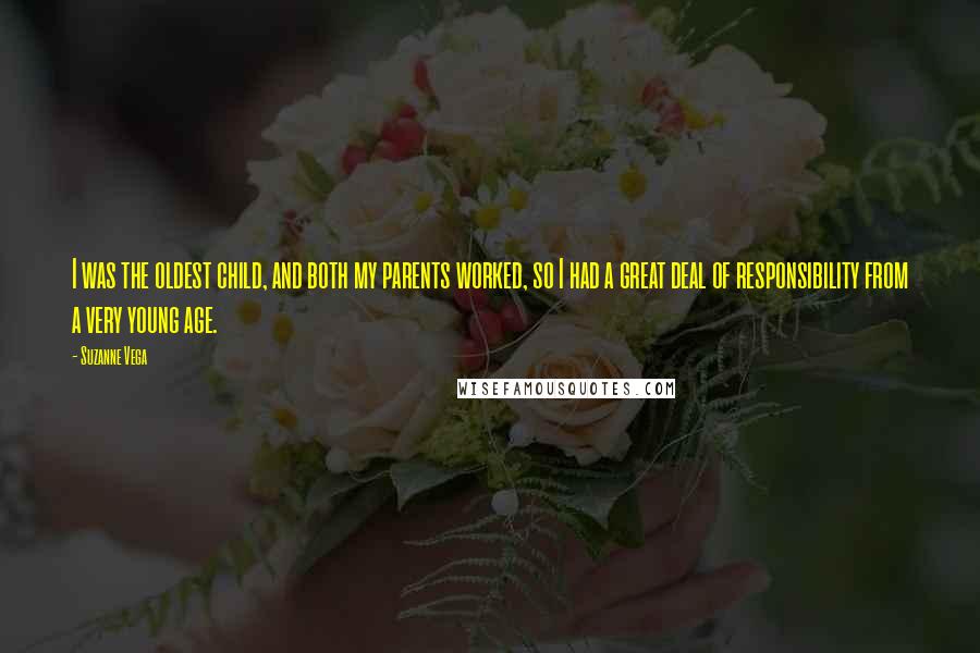 Suzanne Vega Quotes: I was the oldest child, and both my parents worked, so I had a great deal of responsibility from a very young age.