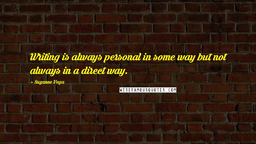 Suzanne Vega Quotes: Writing is always personal in some way but not always in a direct way.