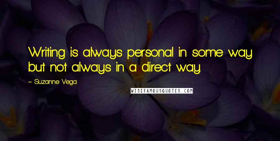 Suzanne Vega Quotes: Writing is always personal in some way but not always in a direct way.