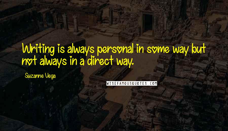 Suzanne Vega Quotes: Writing is always personal in some way but not always in a direct way.