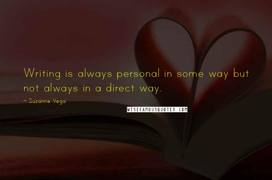 Suzanne Vega Quotes: Writing is always personal in some way but not always in a direct way.