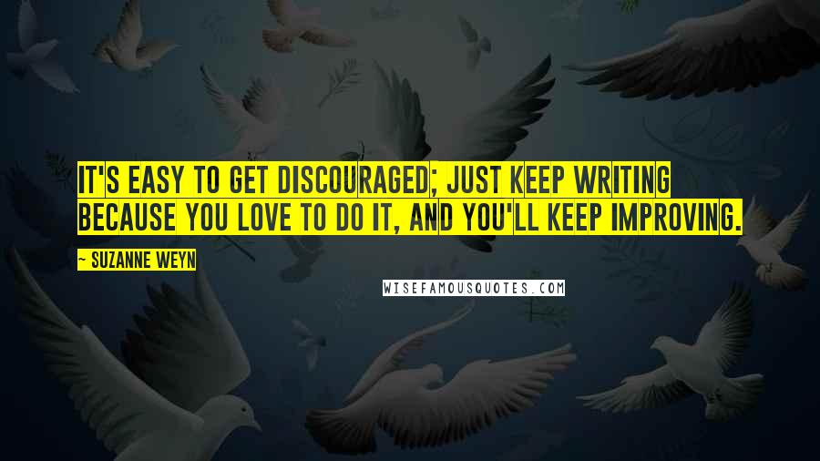 Suzanne Weyn Quotes: It's easy to get discouraged; just keep writing because you love to do it, and you'll keep improving.