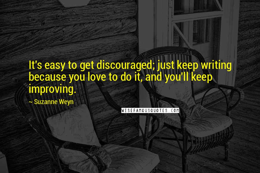 Suzanne Weyn Quotes: It's easy to get discouraged; just keep writing because you love to do it, and you'll keep improving.