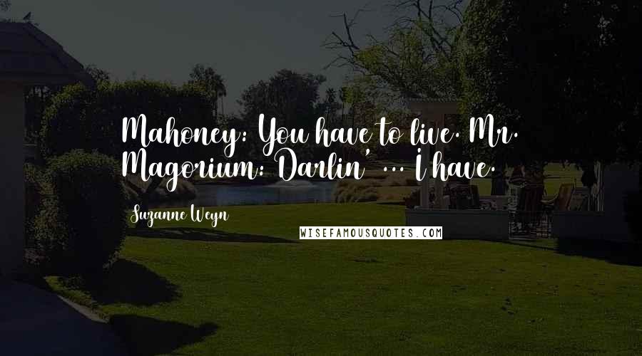Suzanne Weyn Quotes: Mahoney: You have to live. Mr. Magorium: Darlin' ... I have.