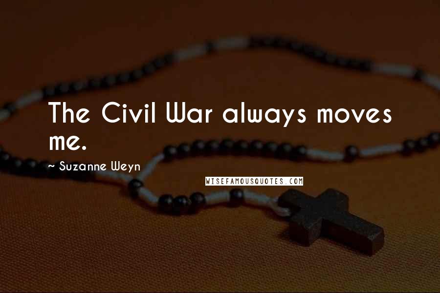 Suzanne Weyn Quotes: The Civil War always moves me.