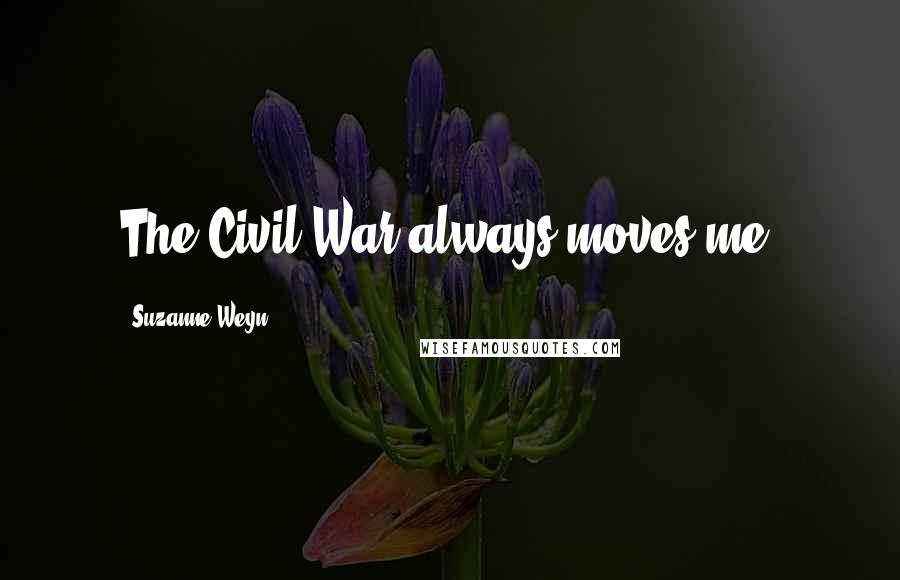 Suzanne Weyn Quotes: The Civil War always moves me.
