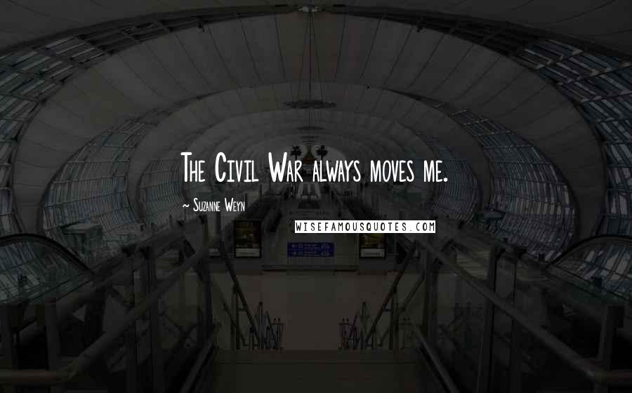 Suzanne Weyn Quotes: The Civil War always moves me.