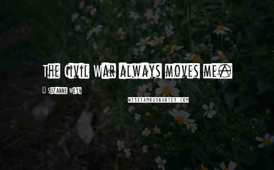 Suzanne Weyn Quotes: The Civil War always moves me.