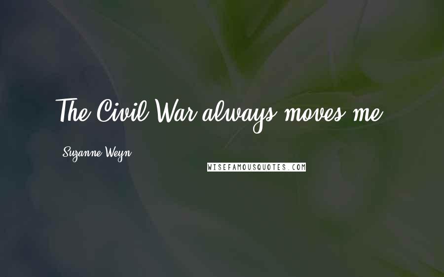 Suzanne Weyn Quotes: The Civil War always moves me.