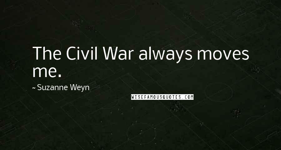 Suzanne Weyn Quotes: The Civil War always moves me.