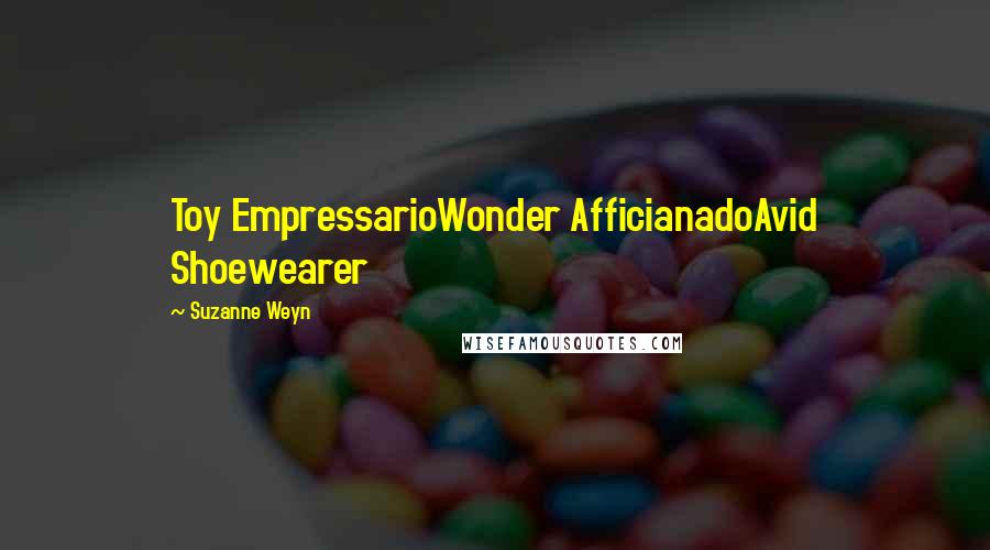 Suzanne Weyn Quotes: Toy EmpressarioWonder AfficianadoAvid Shoewearer