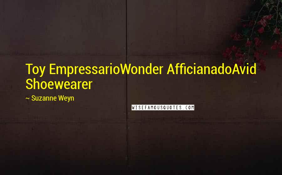 Suzanne Weyn Quotes: Toy EmpressarioWonder AfficianadoAvid Shoewearer