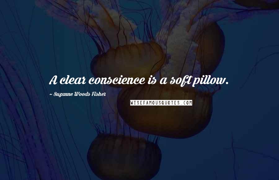 Suzanne Woods Fisher Quotes: A clear conscience is a soft pillow.