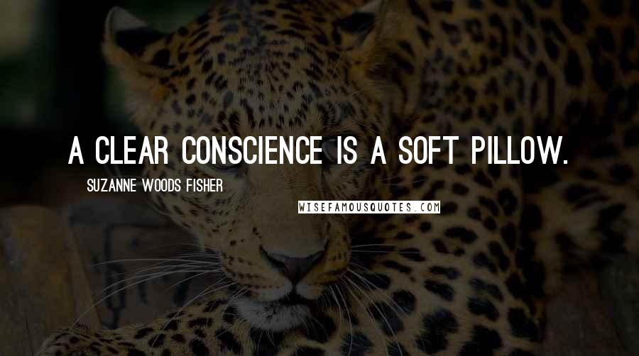 Suzanne Woods Fisher Quotes: A clear conscience is a soft pillow.