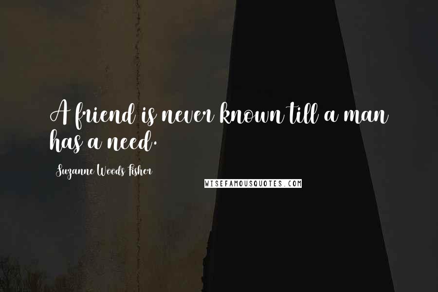 Suzanne Woods Fisher Quotes: A friend is never known till a man has a need.