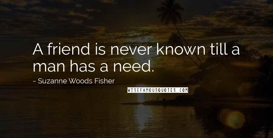 Suzanne Woods Fisher Quotes: A friend is never known till a man has a need.