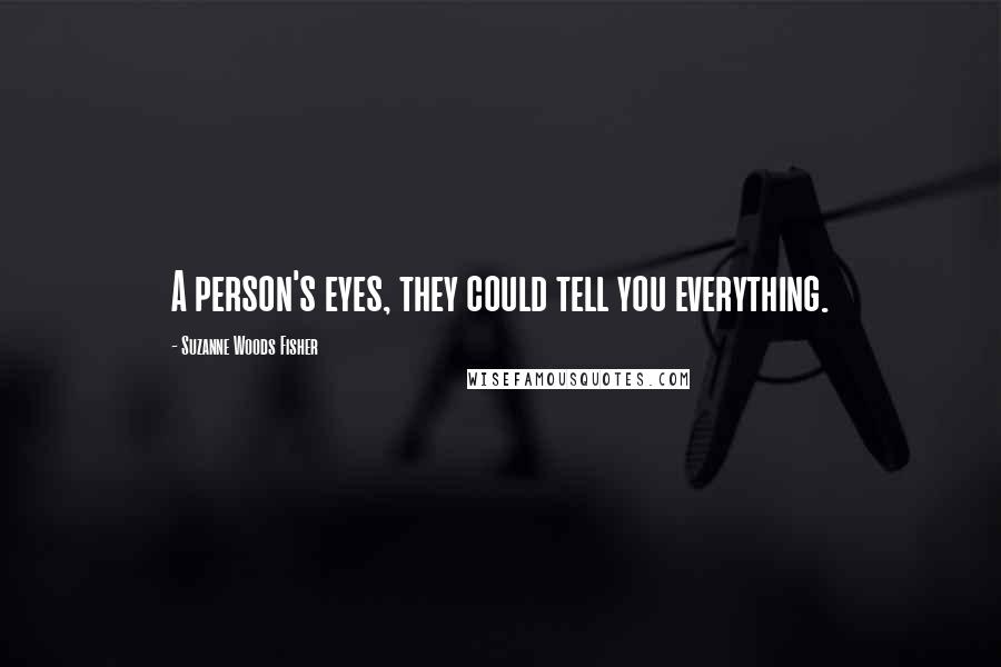 Suzanne Woods Fisher Quotes: A person's eyes, they could tell you everything.