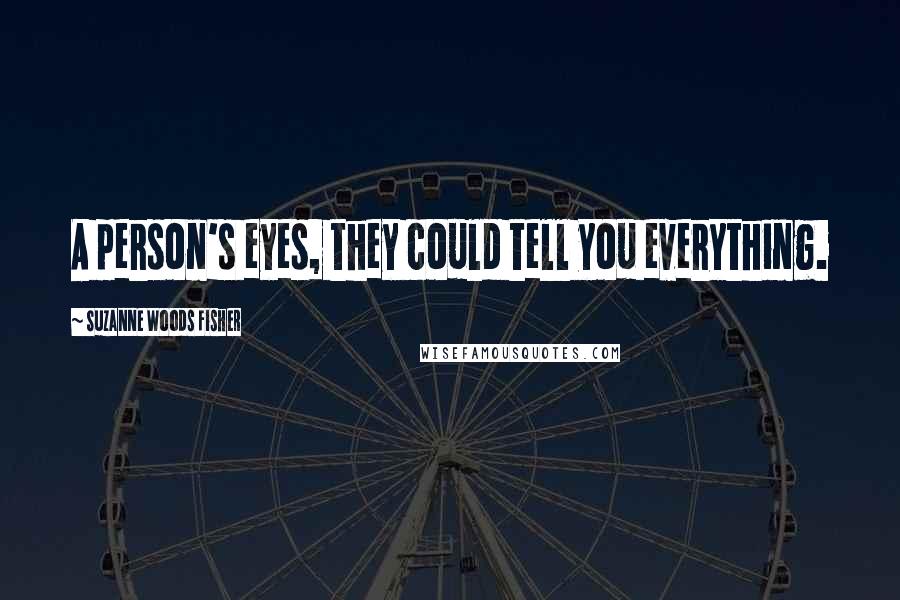 Suzanne Woods Fisher Quotes: A person's eyes, they could tell you everything.