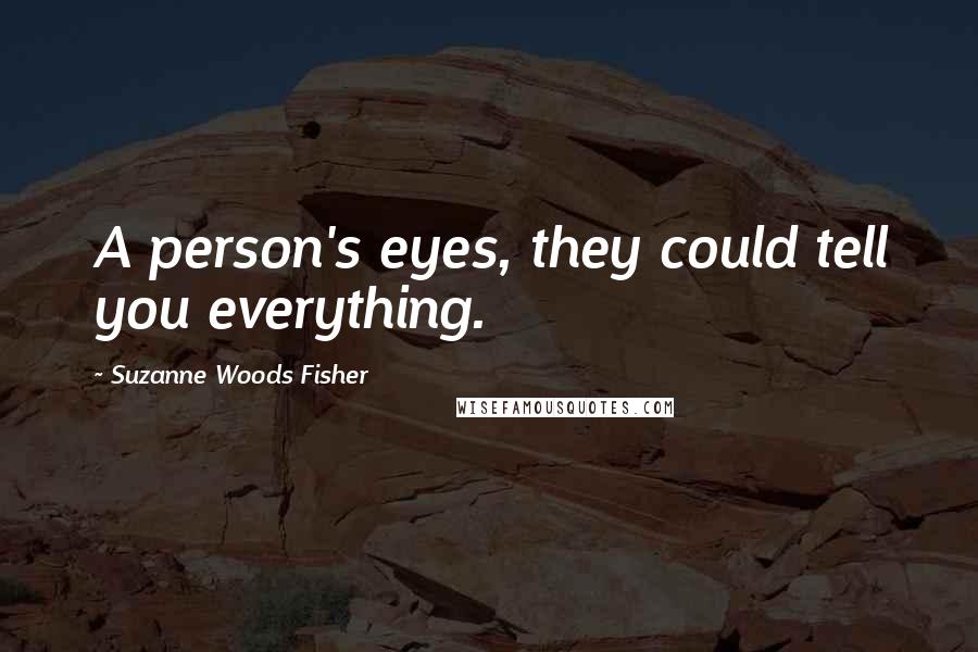 Suzanne Woods Fisher Quotes: A person's eyes, they could tell you everything.