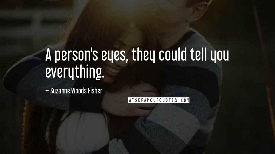 Suzanne Woods Fisher Quotes: A person's eyes, they could tell you everything.