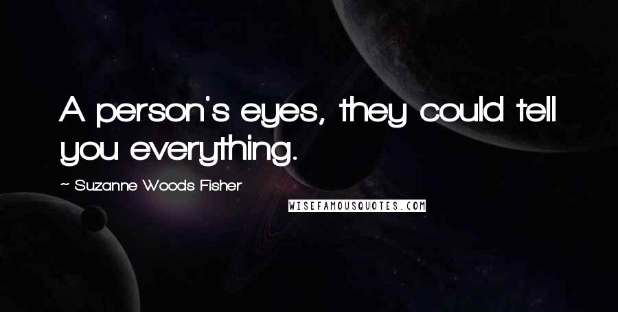 Suzanne Woods Fisher Quotes: A person's eyes, they could tell you everything.