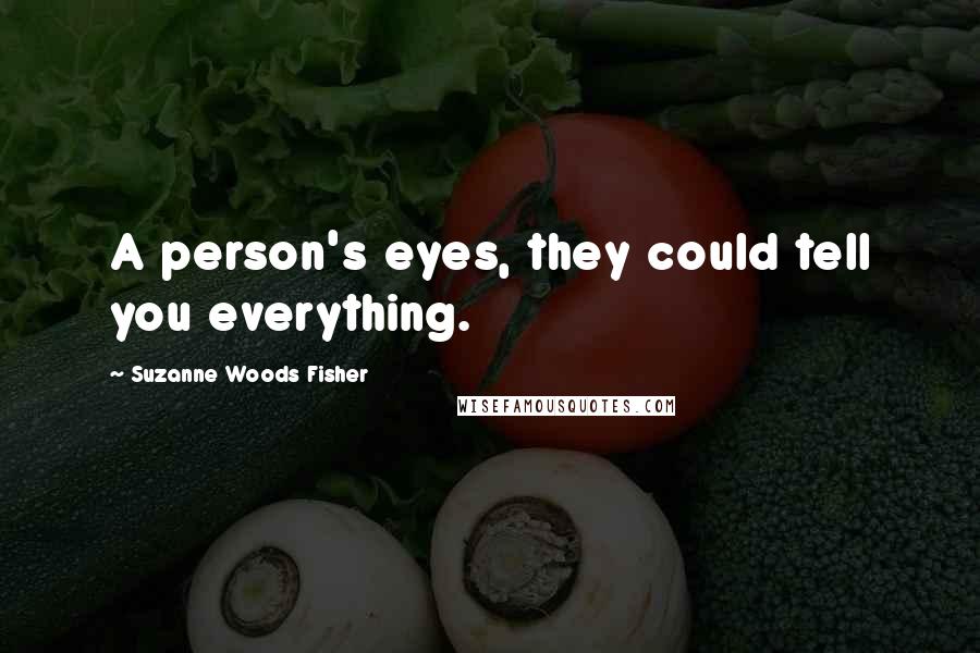 Suzanne Woods Fisher Quotes: A person's eyes, they could tell you everything.