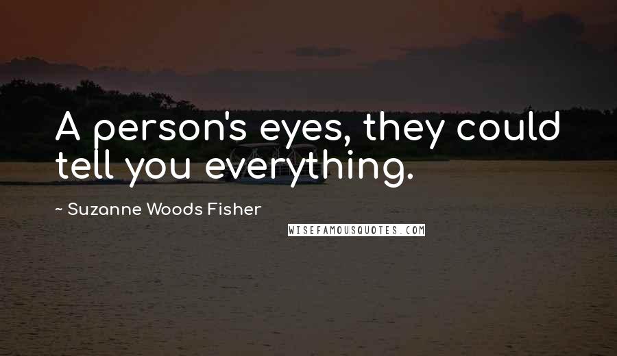 Suzanne Woods Fisher Quotes: A person's eyes, they could tell you everything.