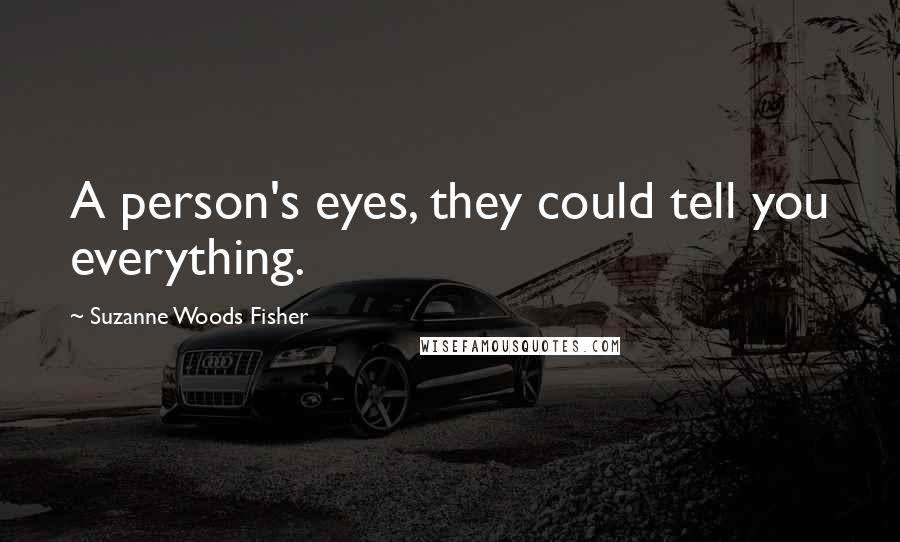 Suzanne Woods Fisher Quotes: A person's eyes, they could tell you everything.