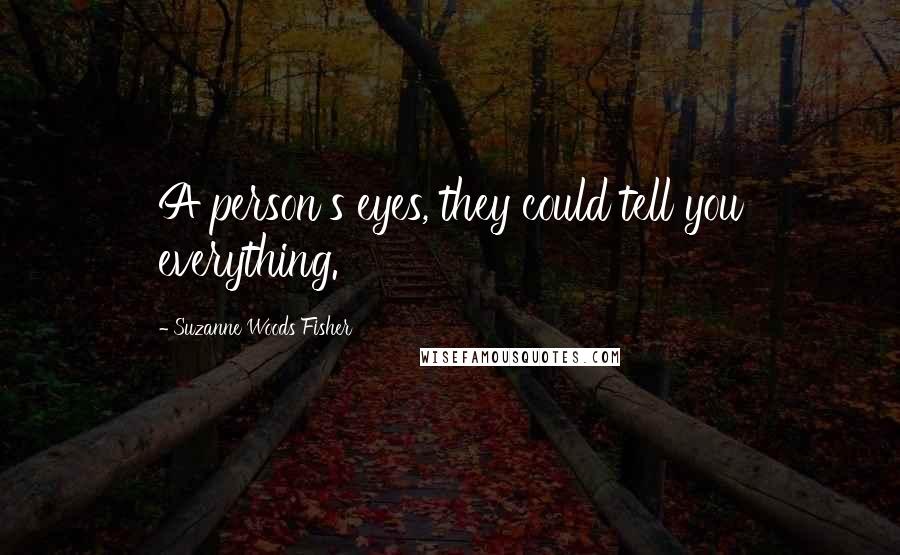 Suzanne Woods Fisher Quotes: A person's eyes, they could tell you everything.