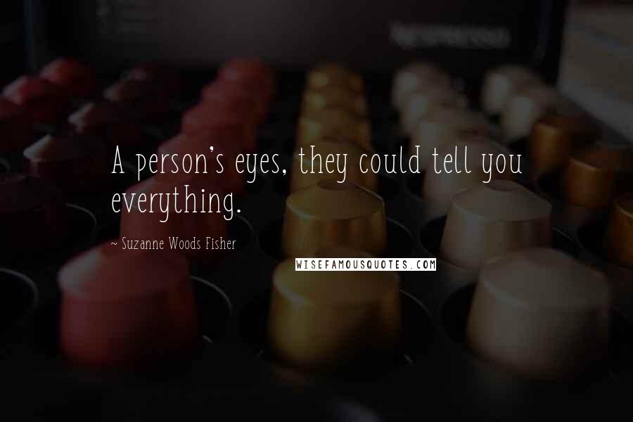 Suzanne Woods Fisher Quotes: A person's eyes, they could tell you everything.