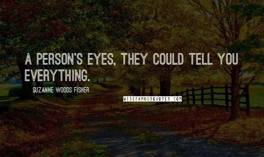 Suzanne Woods Fisher Quotes: A person's eyes, they could tell you everything.