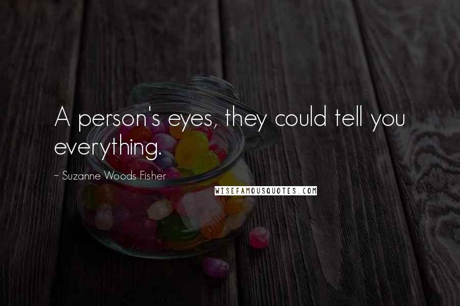 Suzanne Woods Fisher Quotes: A person's eyes, they could tell you everything.