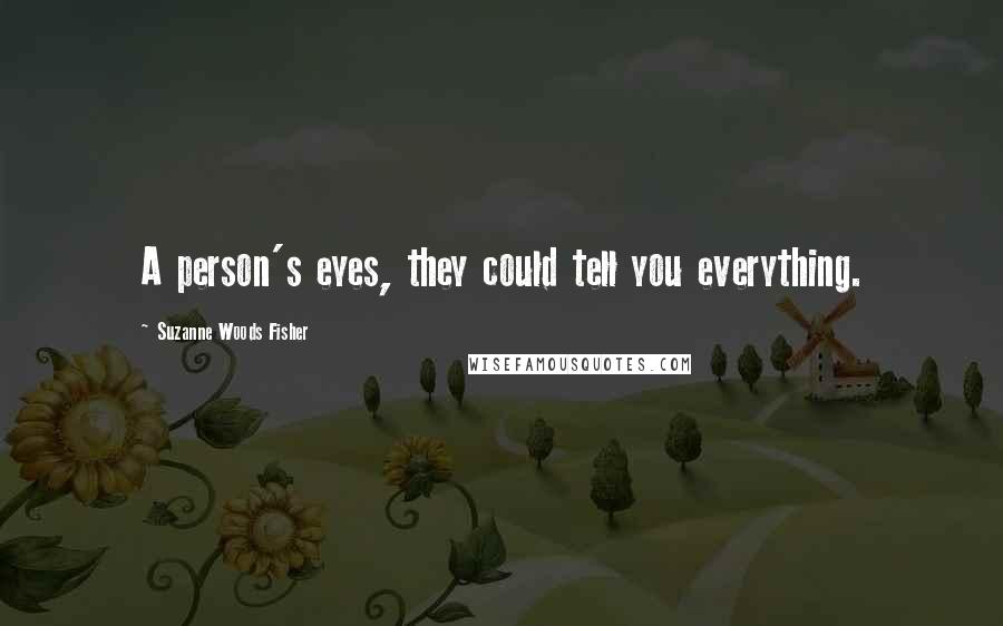 Suzanne Woods Fisher Quotes: A person's eyes, they could tell you everything.