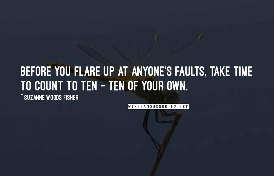 Suzanne Woods Fisher Quotes: Before you flare up at anyone's faults, take time to count to ten - ten of your own.