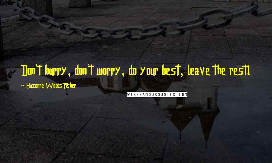 Suzanne Woods Fisher Quotes: Don't hurry, don't worry, do your best, leave the rest!