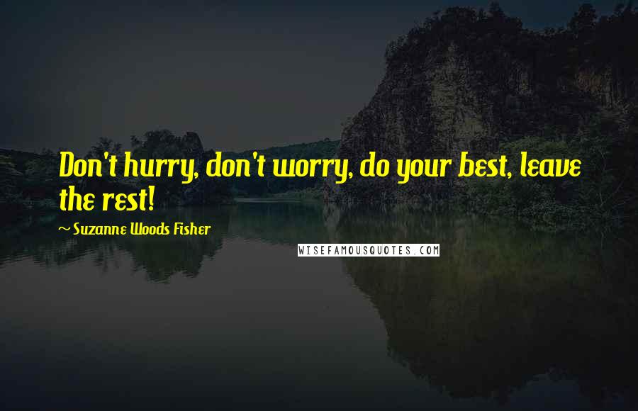 Suzanne Woods Fisher Quotes: Don't hurry, don't worry, do your best, leave the rest!