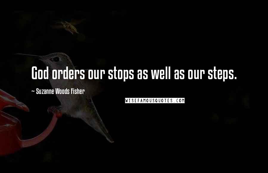 Suzanne Woods Fisher Quotes: God orders our stops as well as our steps.