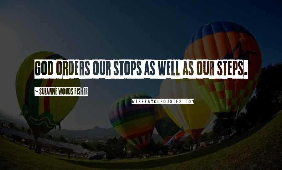 Suzanne Woods Fisher Quotes: God orders our stops as well as our steps.