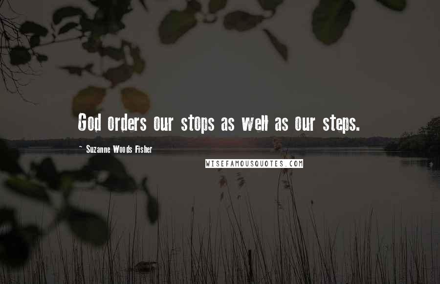 Suzanne Woods Fisher Quotes: God orders our stops as well as our steps.