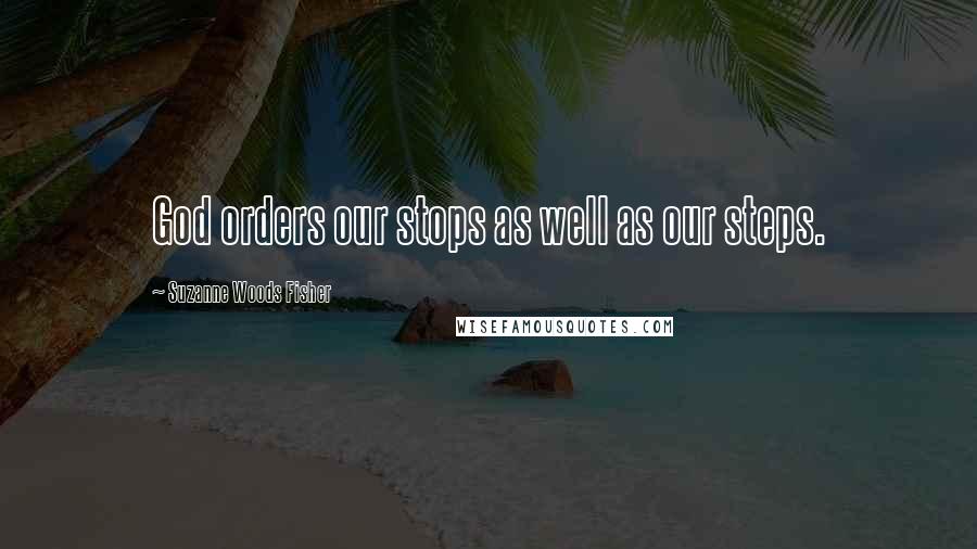 Suzanne Woods Fisher Quotes: God orders our stops as well as our steps.