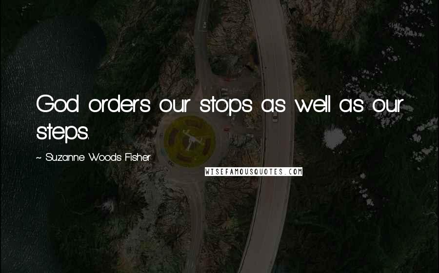 Suzanne Woods Fisher Quotes: God orders our stops as well as our steps.