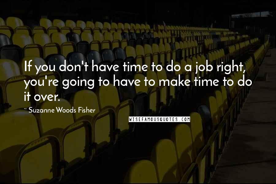 Suzanne Woods Fisher Quotes: If you don't have time to do a job right, you're going to have to make time to do it over.